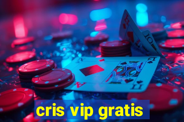 cris vip gratis